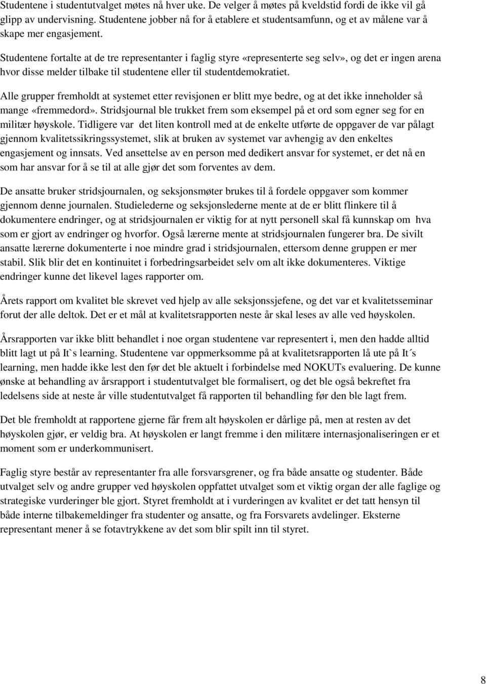 Studentene fortalte at de tre representanter i faglig styre «representerte seg selv», og det er ingen arena hvor disse melder tilbake til studentene eller til studentdemokratiet.