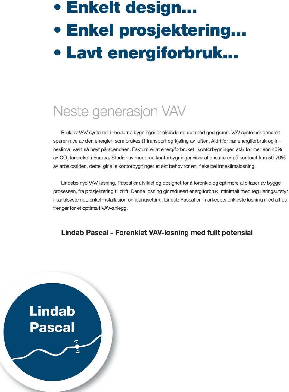 Faktum er at energiforbruket i kontorbygninger står for mer enn 40% av CO 2 forbruket i Europa.