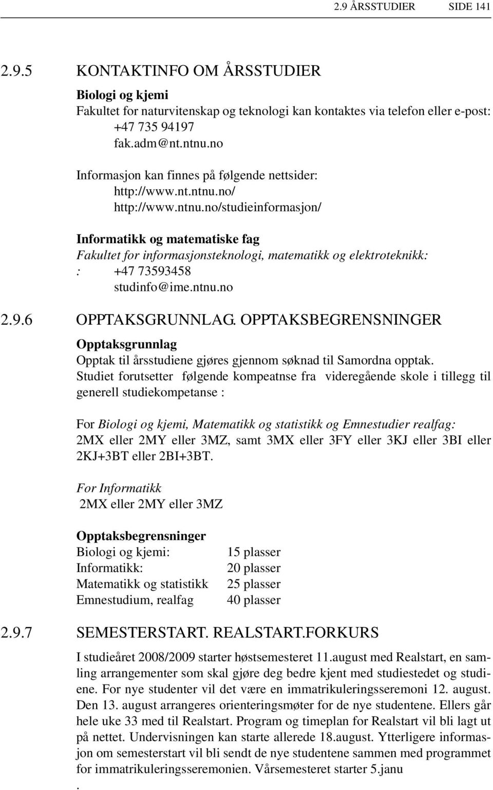 no/ http://www.ntnu.no/studieinformasjon/ Informatikk og matematiske fag Fakultet for informasjonsteknologi, matematikk og elektroteknikk: : +47 73593458 studinfo@ime.ntnu.no 2.9.6 OPPTAKSGRUNNLAG.