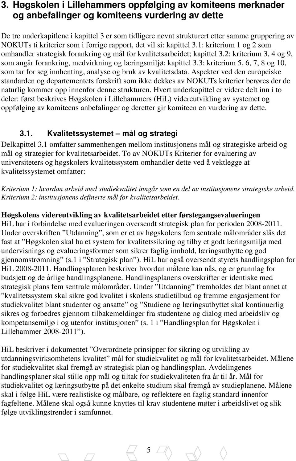 2: kriterium 3, 4 og 9, som angår forankring, medvirkning og læringsmiljø; kapittel 3.3: kriterium 5, 6, 7, 8 og 10, som tar for seg innhenting, analyse og bruk av kvalitetsdata.