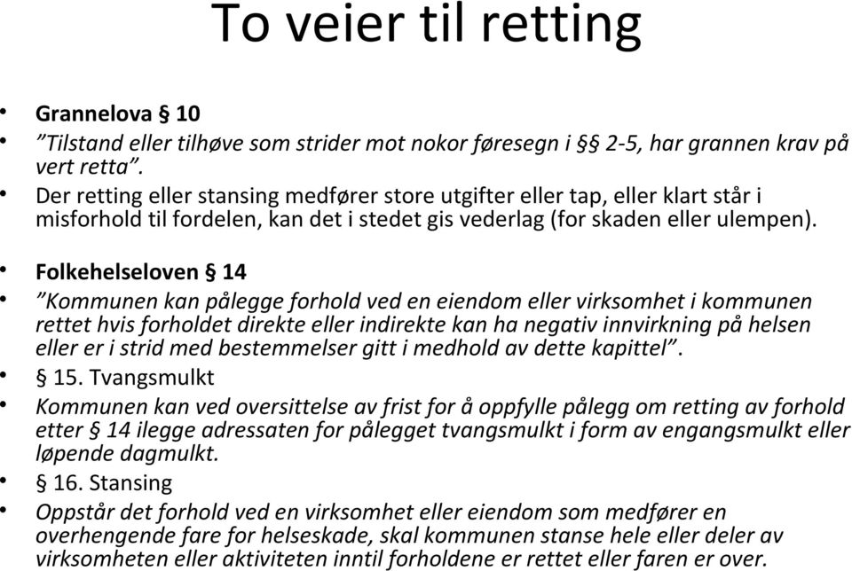 Folkehelseloven 14 Kommunen kan pålegge forhold ved en eiendom eller virksomhet i kommunen rettet hvis forholdet direkte eller indirekte kan ha negativ innvirkning på helsen eller er i strid med