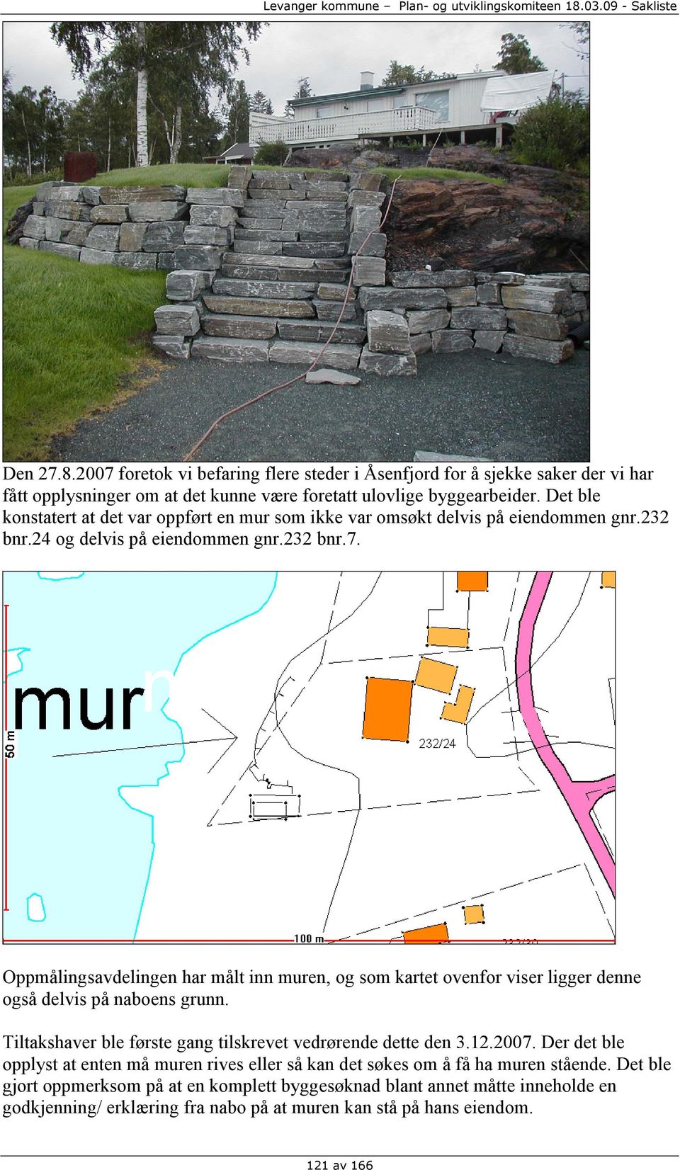 Oppmålingsavdelingen har målt inn muren, og som kartet ovenfor viser ligger denne også delvis på naboens grunn. Tiltakshaver ble første gang tilskrevet vedrørende dette den 3.12.2007.