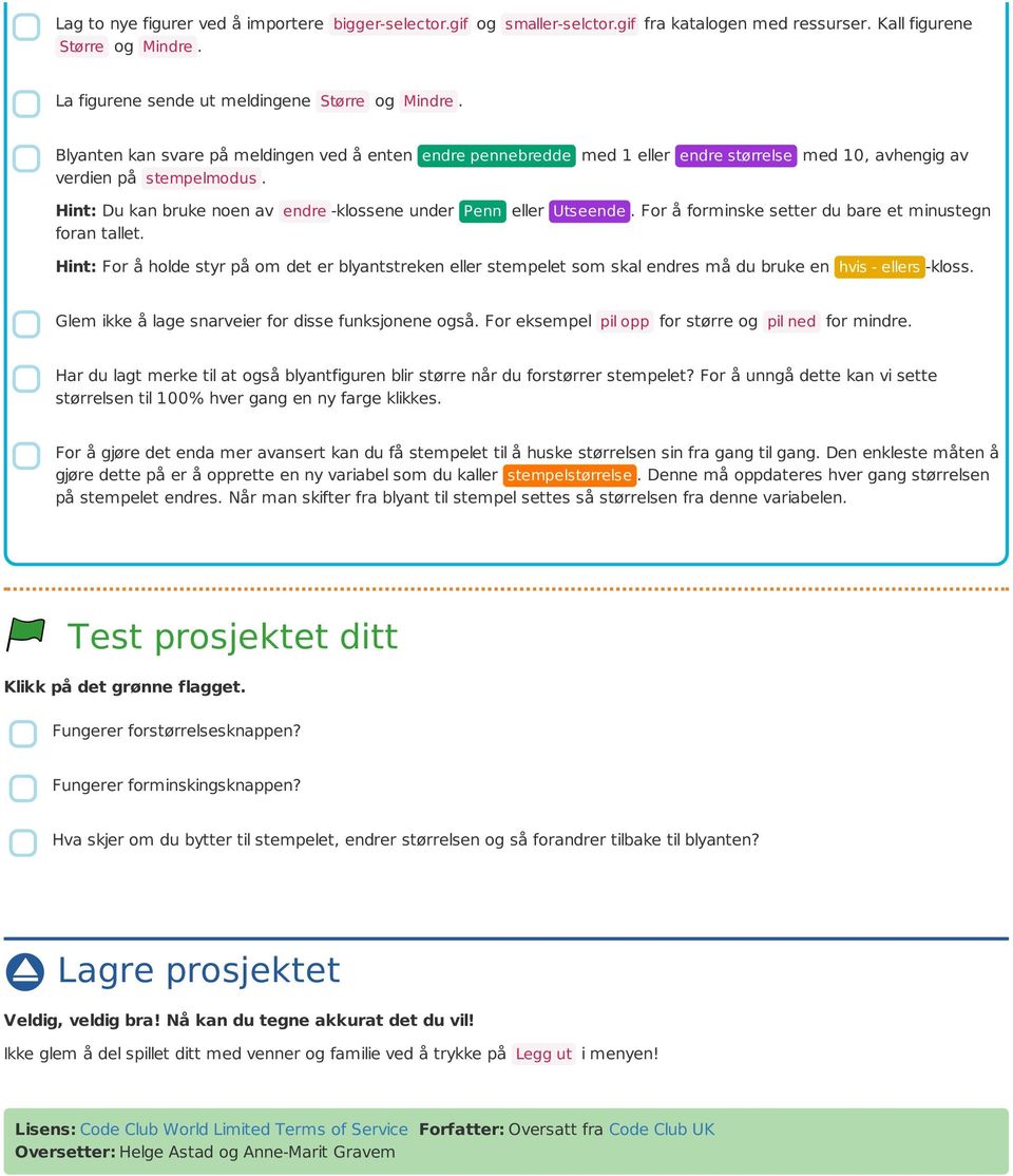 Hint: Du kan bruke noen av endre -klossene under Penn eller Utseende. For å forminske setter du bare et minustegn foran tallet.