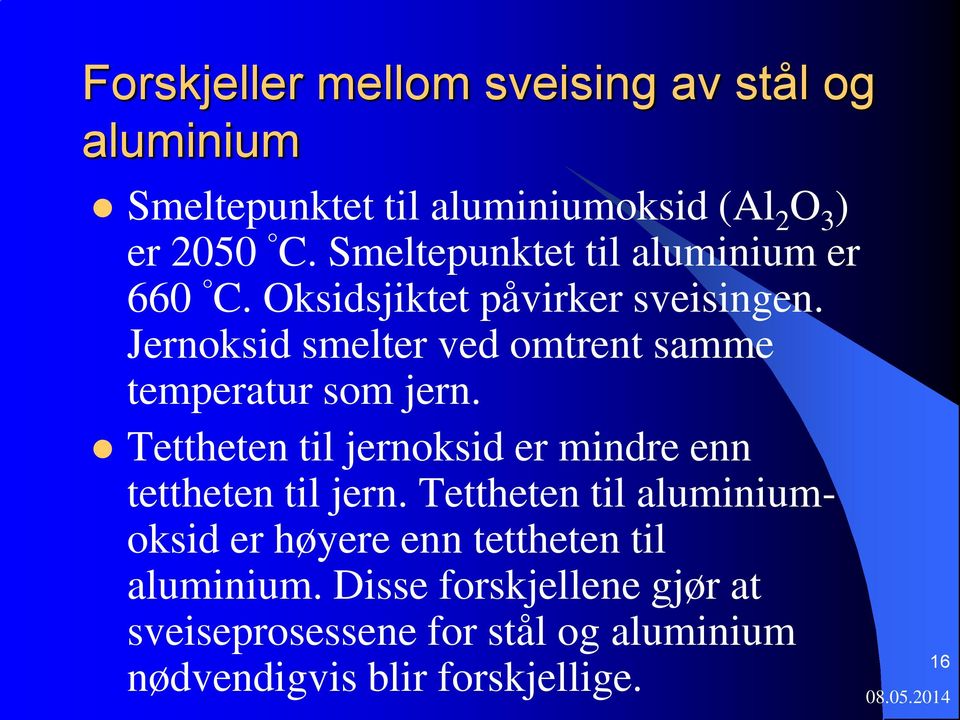 Jernoksid smelter ved omtrent samme temperatur som jern. Tettheten til jernoksid er mindre enn tettheten til jern.