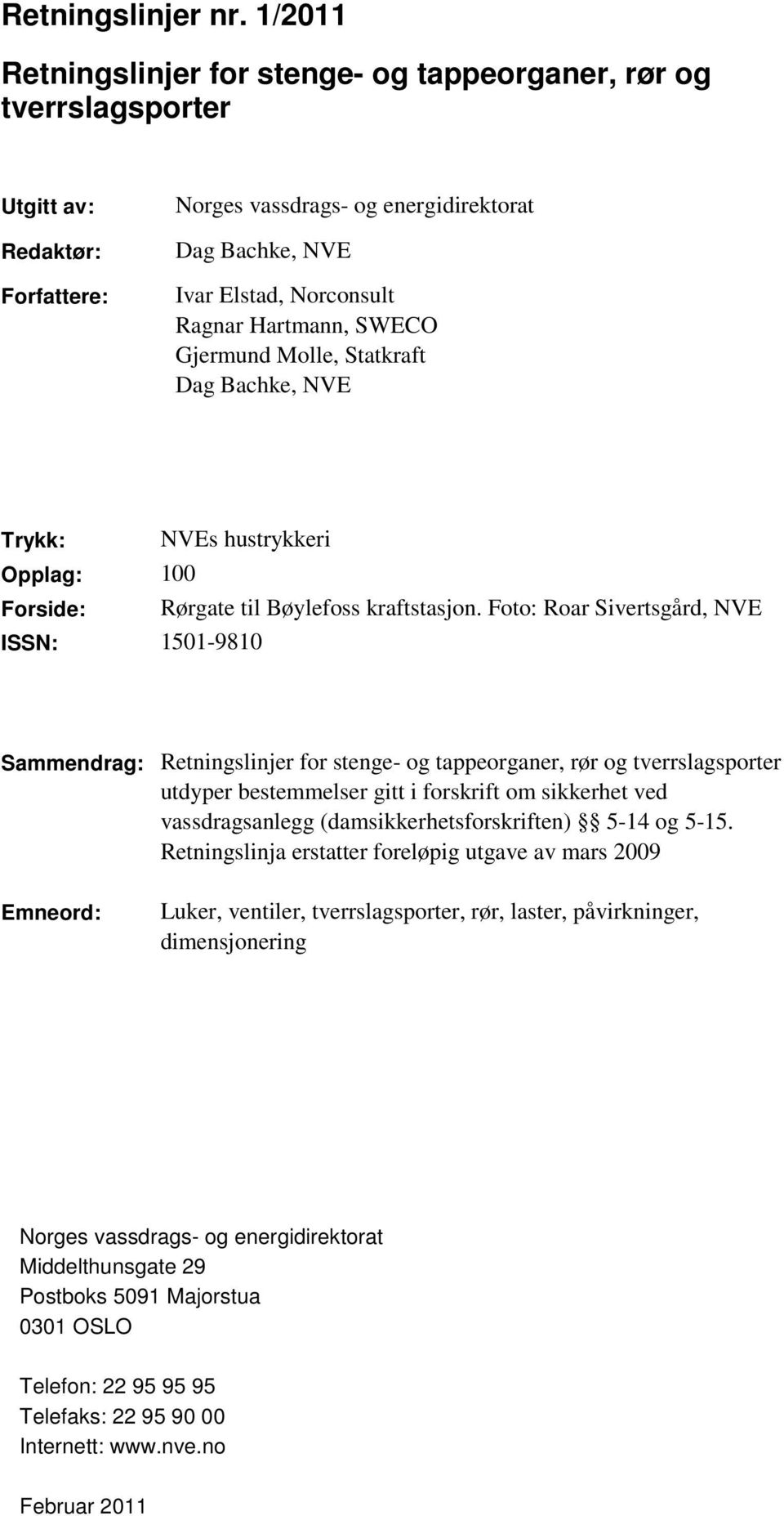 Hartmann, SWECO Gjermund Molle, Statkraft Dag Bachke, NVE Trykk: NVEs hustrykkeri Opplag: 100 Forside: Rørgate til Bøylefoss kraftstasjon.