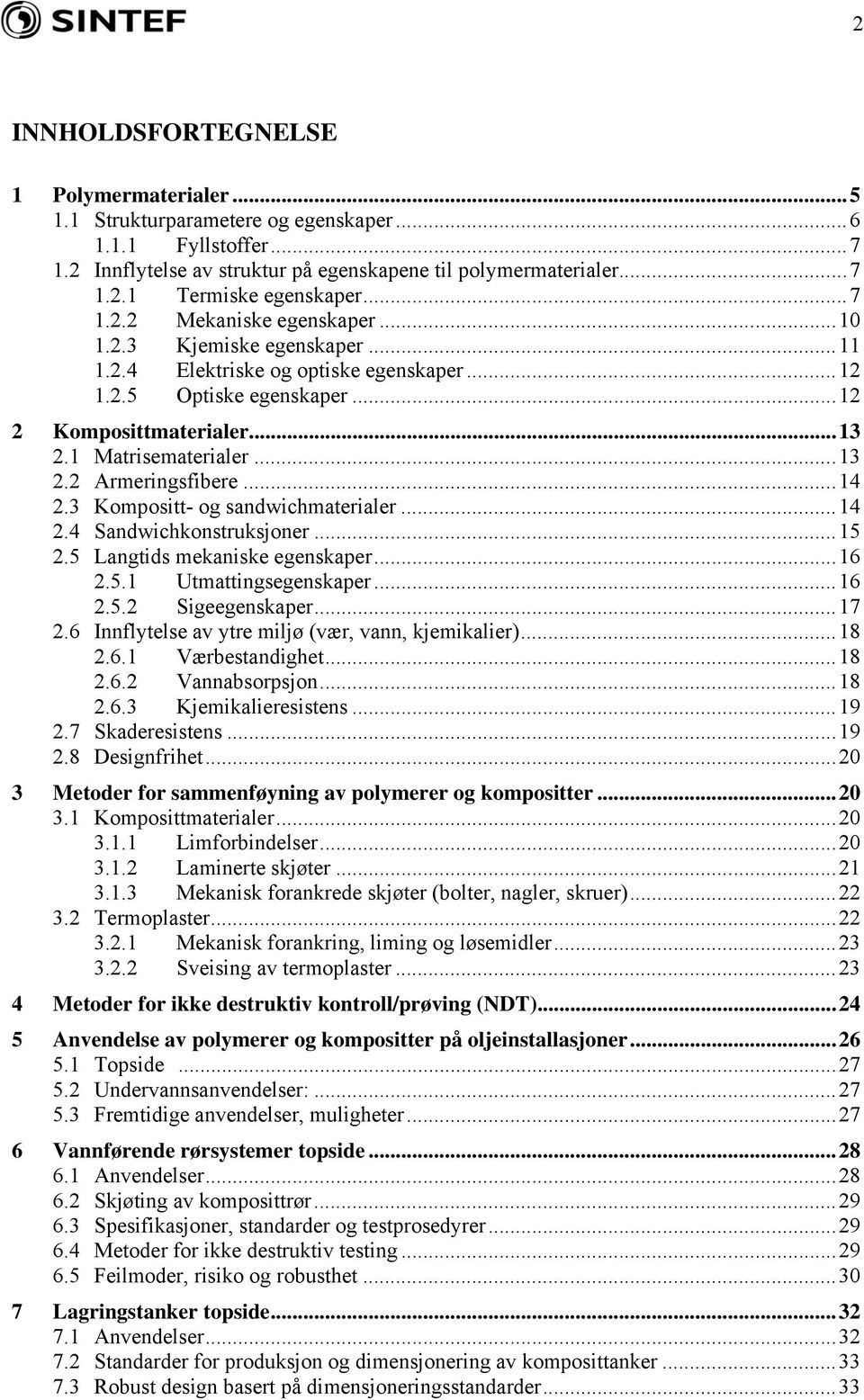 ..14 2.3 Kompositt- og sandwichmaterialer...14 2.4 Sandwichkonstruksjoner...15 2.5 Langtids mekaniske egenskaper...16 2.5.1 Utmattingsegenskaper...16 2.5.2 Sigeegenskaper...17 2.