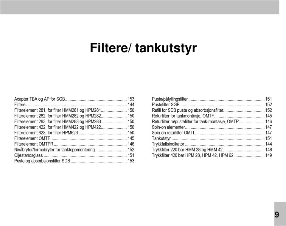 .. 145 Filterelement OMTPR... 146 Nivåbryter/termobryter for tanktoppmontering... 152 Oljestandsglass... 151 Puste og absorbsjonsfilter SDB... 153 Puste/påfyllingsfilter...151 Pustefilter SGB.