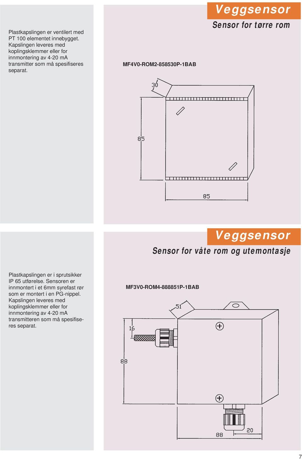 MF4V-ROM2-85853P-1BAB Veggsensor Sensor for tørre rom Veggsensor Sensor for våte rom og utemontasje Plastkapslingen er i sprutsikker