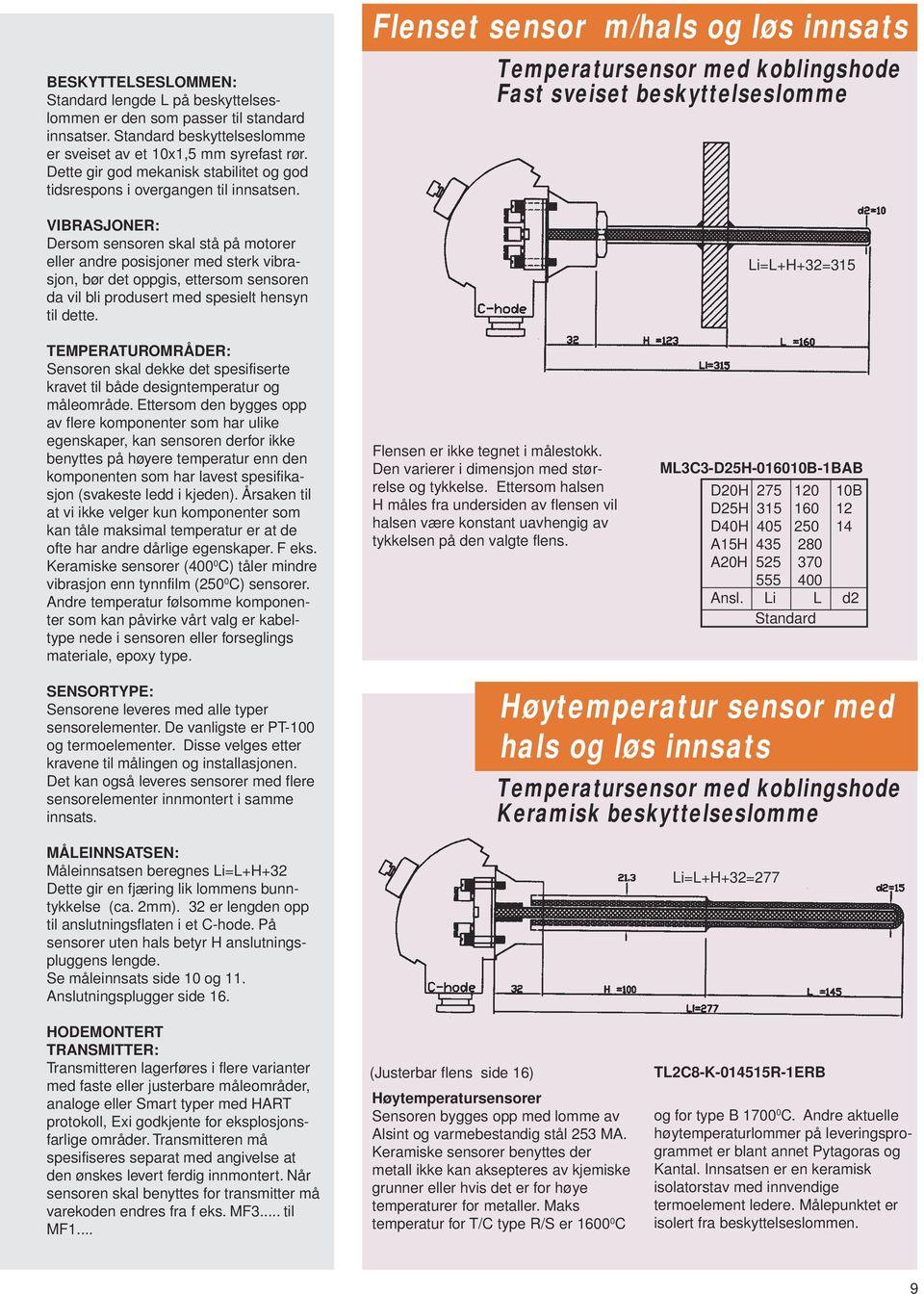 VIBRASJONER: Dersom sensoren skal stå på motorer eller andre posisjoner med sterk vibrasjon, bør det oppgis, ettersom sensoren da vil bli produsert med spesielt hensyn til dette.