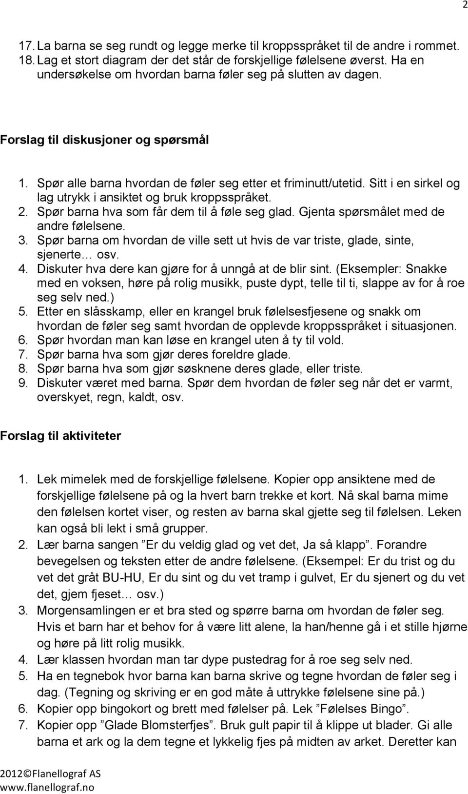 Sitt i en sirkel og lag utrykk i ansiktet og bruk kroppsspråket. 2. Spør barna hva som får dem til å føle seg glad. Gjenta spørsmålet med de andre følelsene. 3.