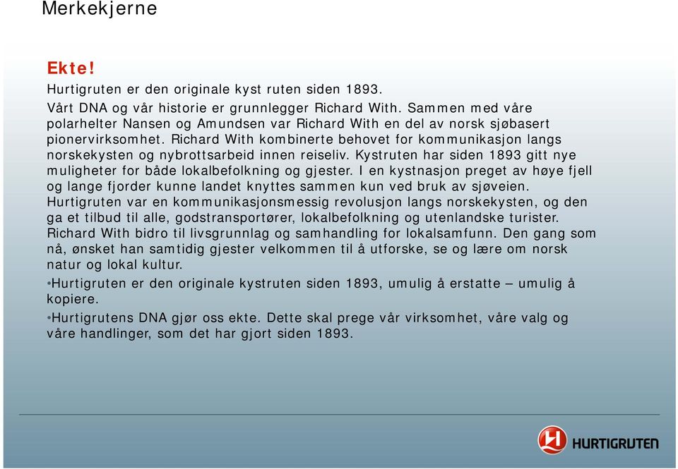 Richard With kombinerte behovet for kommunikasjon langs norskekysten og nybrottsarbeid innen reiseliv. Kystruten har siden 1893 gitt nye muligheter for både lokalbefolkning og gjester.