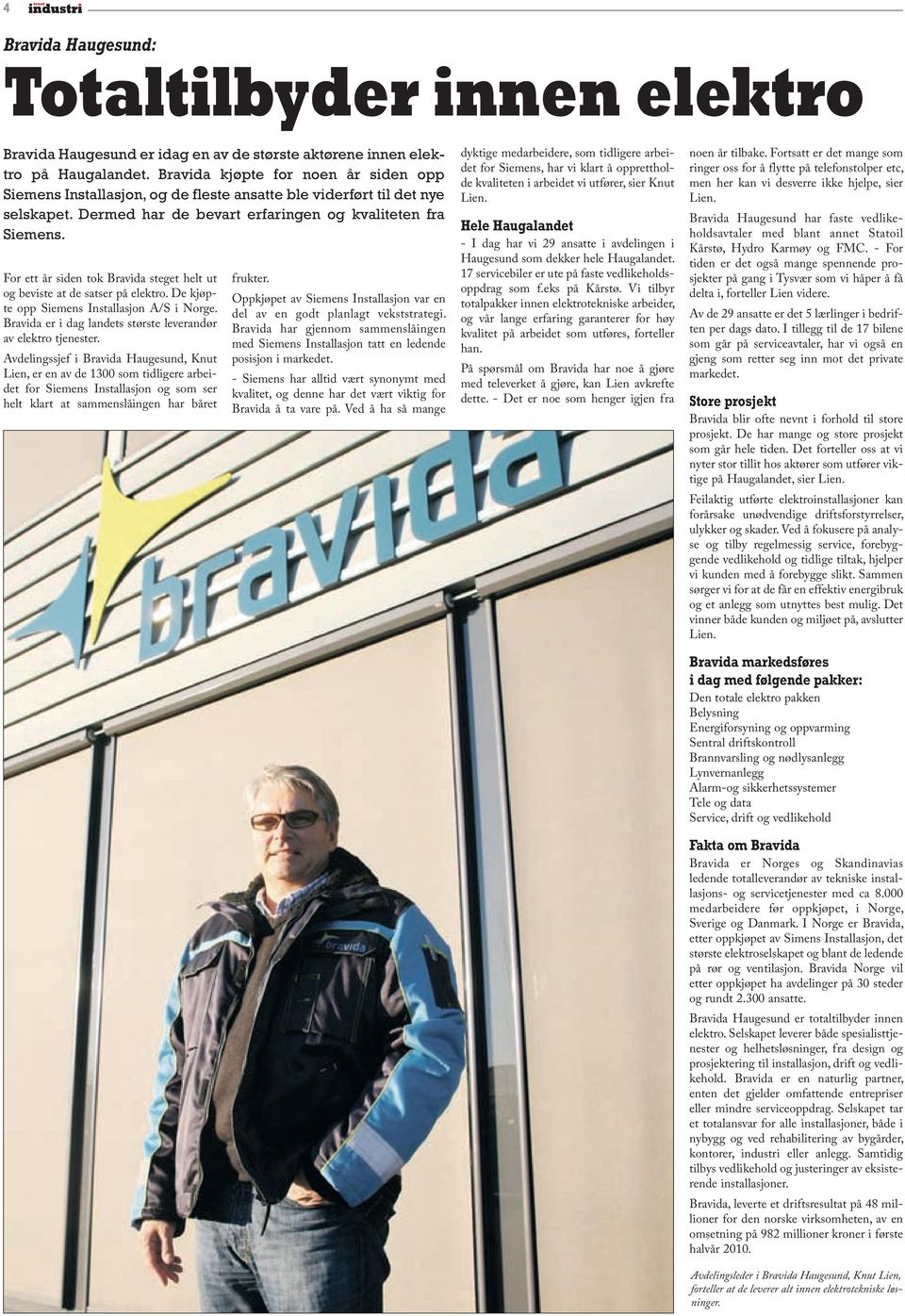 For ett år siden tok Bravida steget helt ut og beviste at de satser på elektro. De kjøpte opp Siemens Installasjon A/S i Norge. Bravida er i dag landets største leverandør av elektro tjenester.