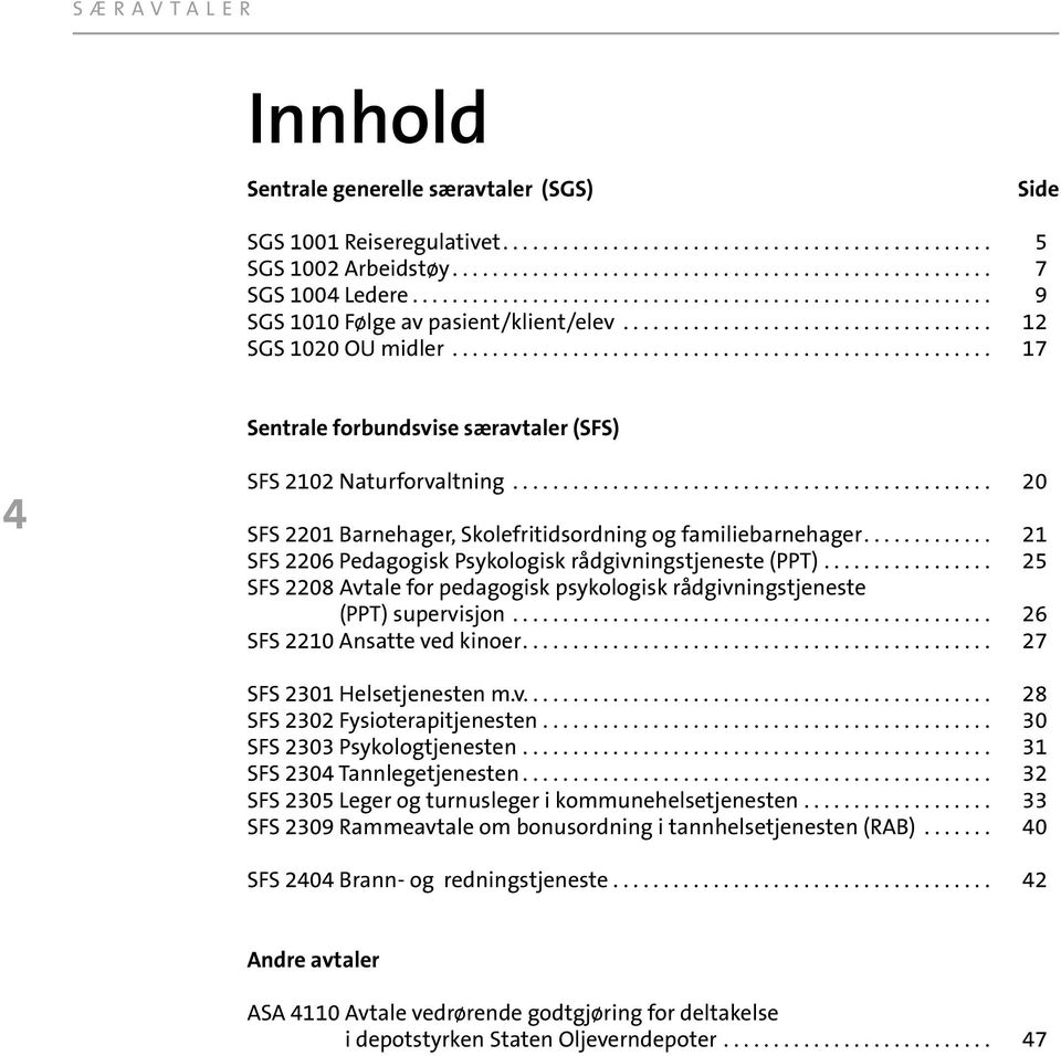 ..................................................... 17 Sentrale forbundsvise særavtaler (SFS) 4 SFS 2102 Naturforvaltning................................................ 20 SFS 2201 Barnehager, Skolefritidsordning og familiebarnehager.