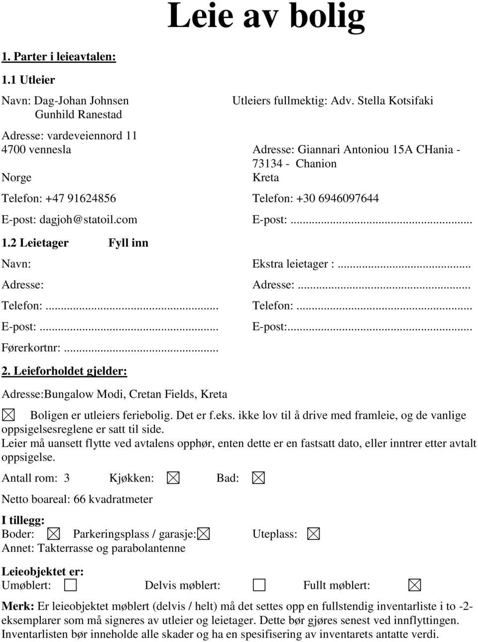 com E-post:... 1.2 Leietager Fyll inn Navn: Ekstra leietager :... Adresse: Adresse:... Telefon:... Telefon:... E-post:... Førerkortnr:... 2.