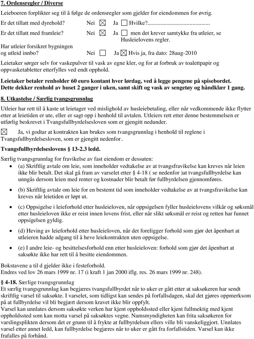 Nei Ja Hvis ja, fra dato: 28aug-2010 Leietaker sørger selv for vaskepulver til vask av egne kler, og for at forbruk av toalettpapir og oppvasketabletter etterfylles ved endt opphold.