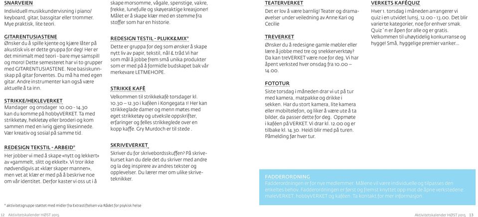 Dette semesteret har vi to grupper med GITARENTUSIASTENE. Noe basiskunnskap på gitar forventes. Du må ha med egen gitar. Andre instrumenter kan også være aktuelle å ta inn.