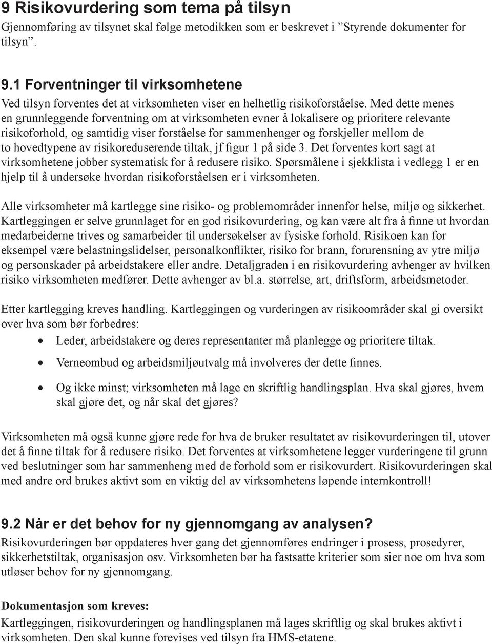 Med dette menes en grunnleggende forventning om at virksomheten evner å lokalisere og prioritere relevante risikoforhold, og samtidig viser forståelse for sammenhenger og forskjeller mellom de to