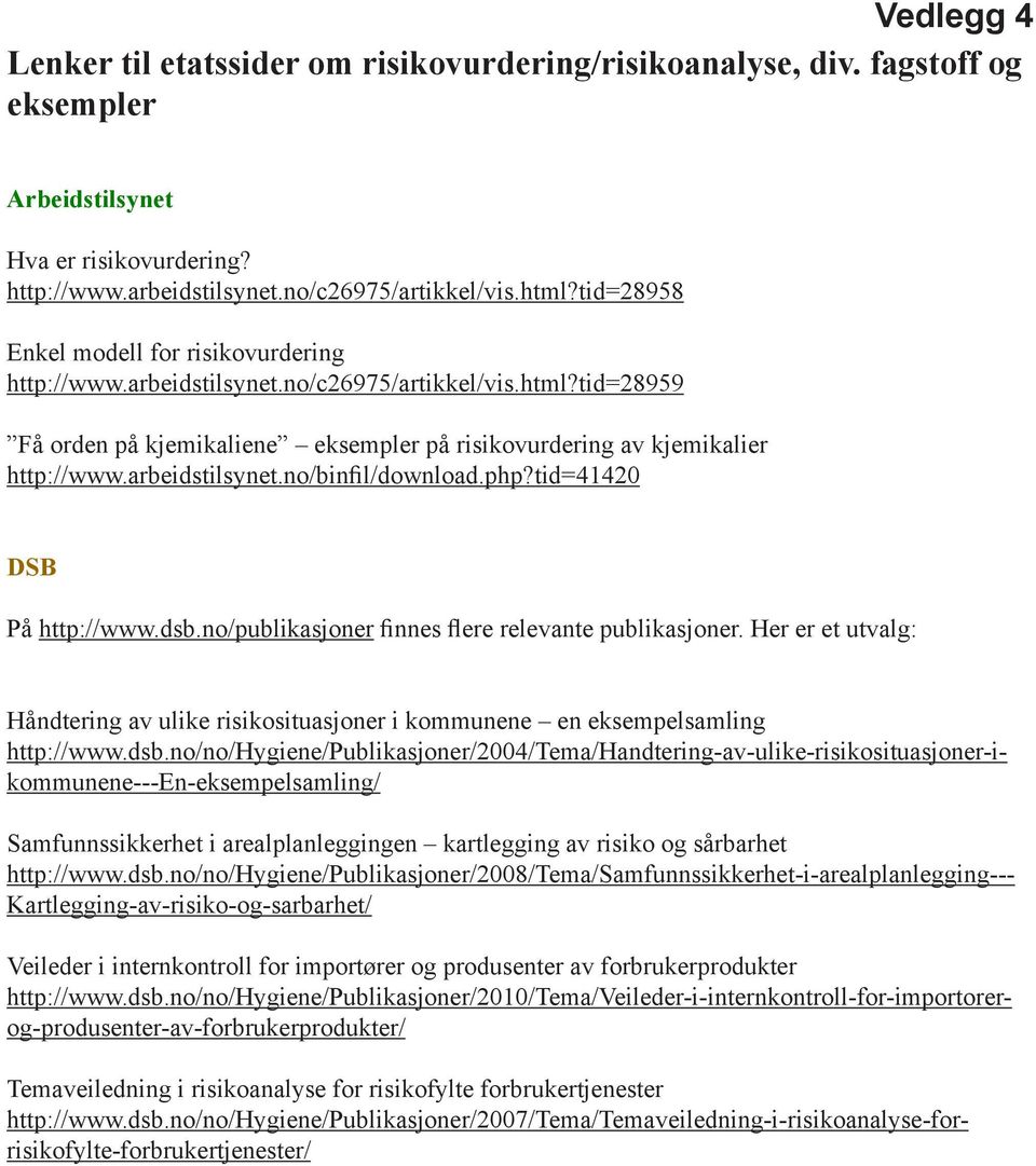 arbeidstilsynet.no/binfil/download.php?tid=41420 DSB På http://www.dsb.no/publikasjoner finnes flere relevante publikasjoner.