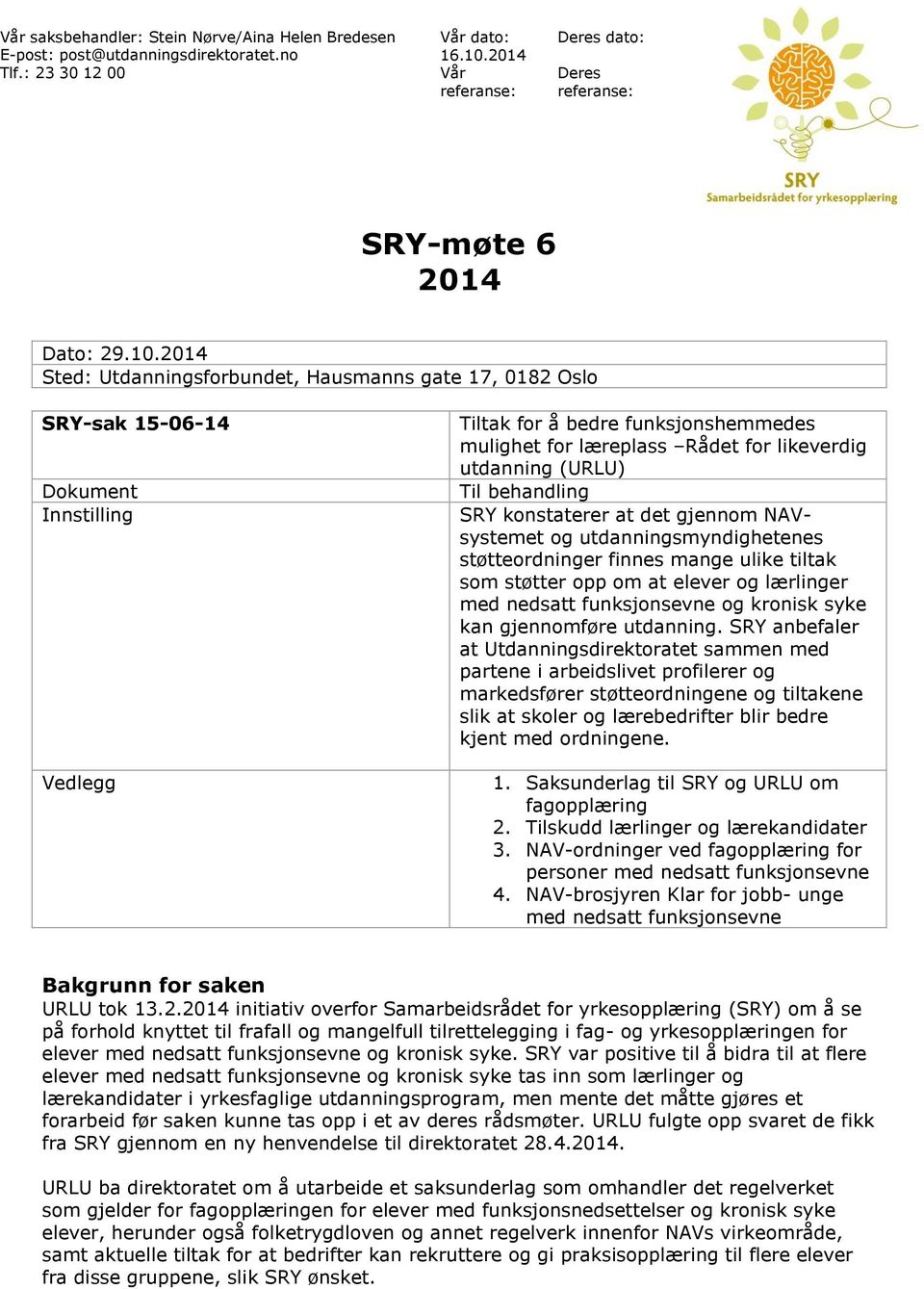 utdanning (URLU) Til behandling SRY konstaterer at det gjennom NAVsystemet og utdanningsmyndighetenes støtteordninger finnes mange ulike tiltak som støtter opp om at elever og lærlinger med nedsatt