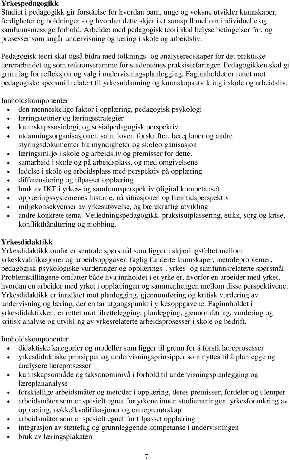 Pedagogisk teori skal også bidra med tolknings- og analyseredskaper for det praktiske lærerarbeidet og som referanseramme for studentenes praksiserfaringer.