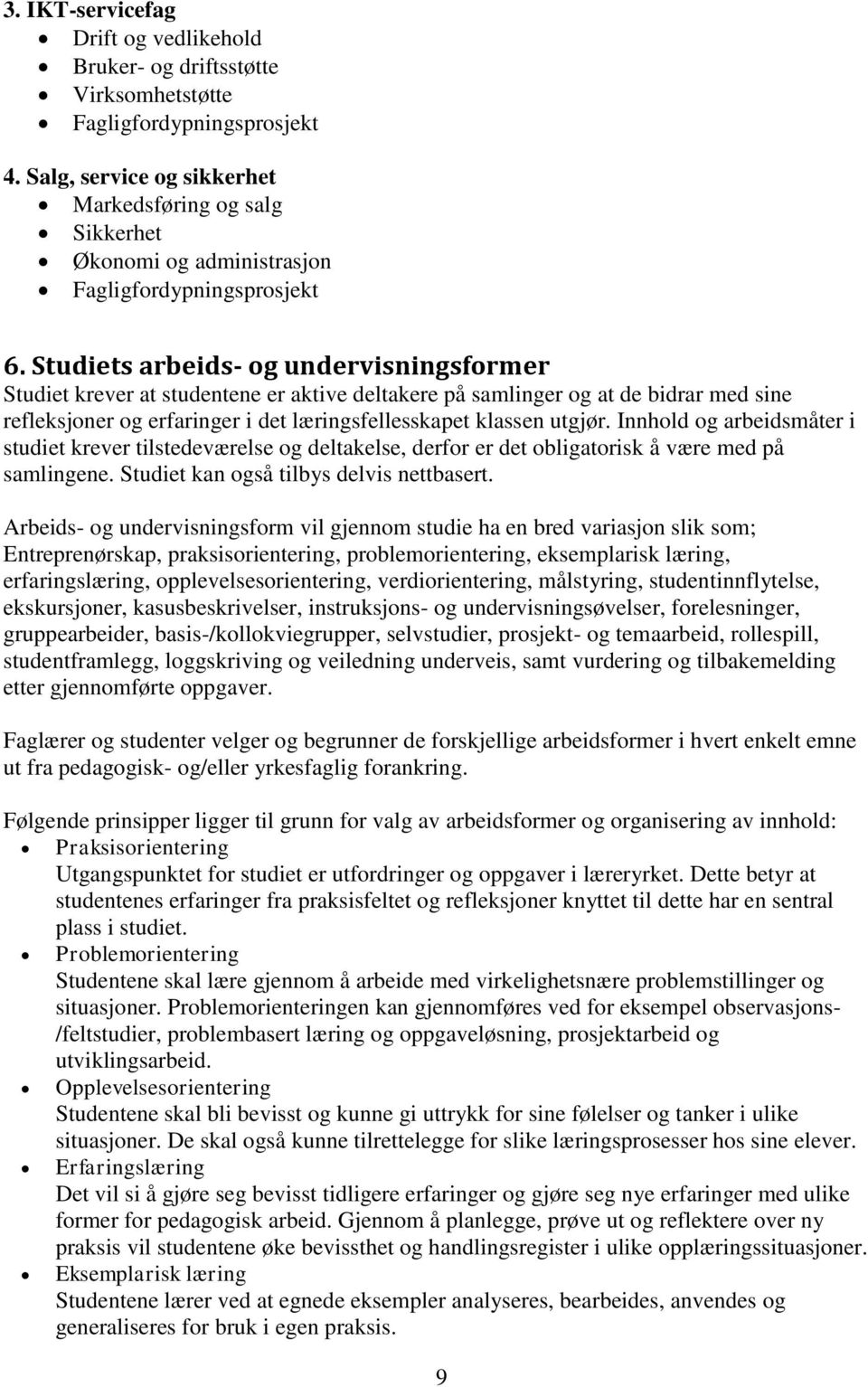 Studiets arbeids- og undervisningsformer Studiet krever at studentene er aktive deltakere på samlinger og at de bidrar med sine refleksjoner og erfaringer i det læringsfellesskapet klassen utgjør.