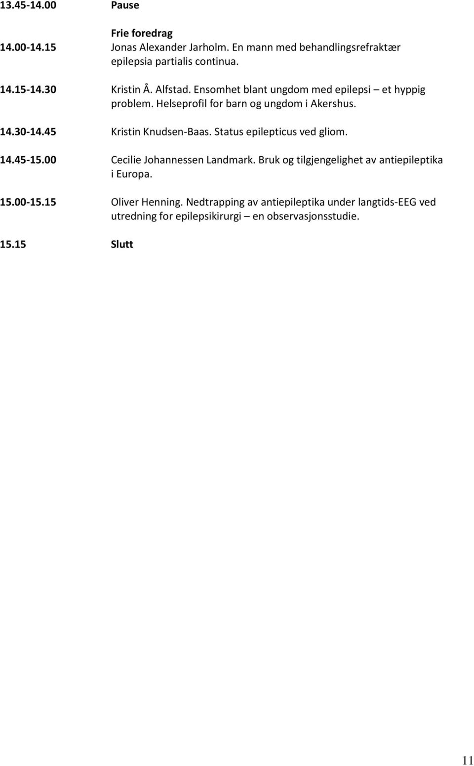 45 Kristin Knudsen-Baas. Status epilepticus ved gliom. 14.45-15.00 Cecilie Johannessen Landmark.