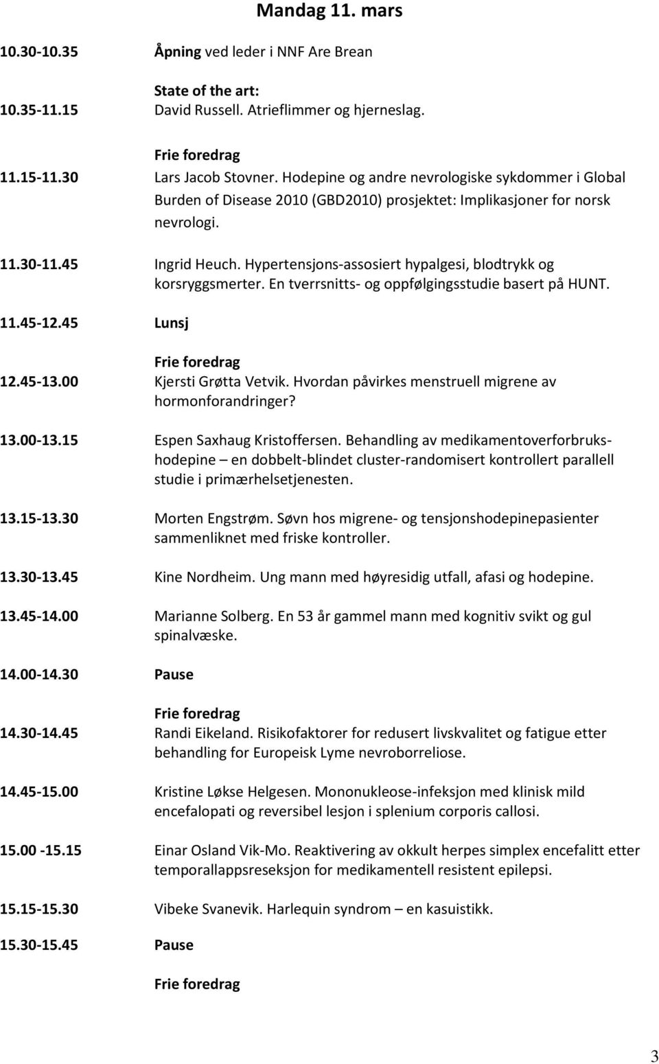 Hypertensjons-assosiert hypalgesi, blodtrykk og korsryggsmerter. En tverrsnitts- og oppfølgingsstudie basert på HUNT. 11.45-12.45 Lunsj 12.45-13.00 Kjersti Grøtta Vetvik.