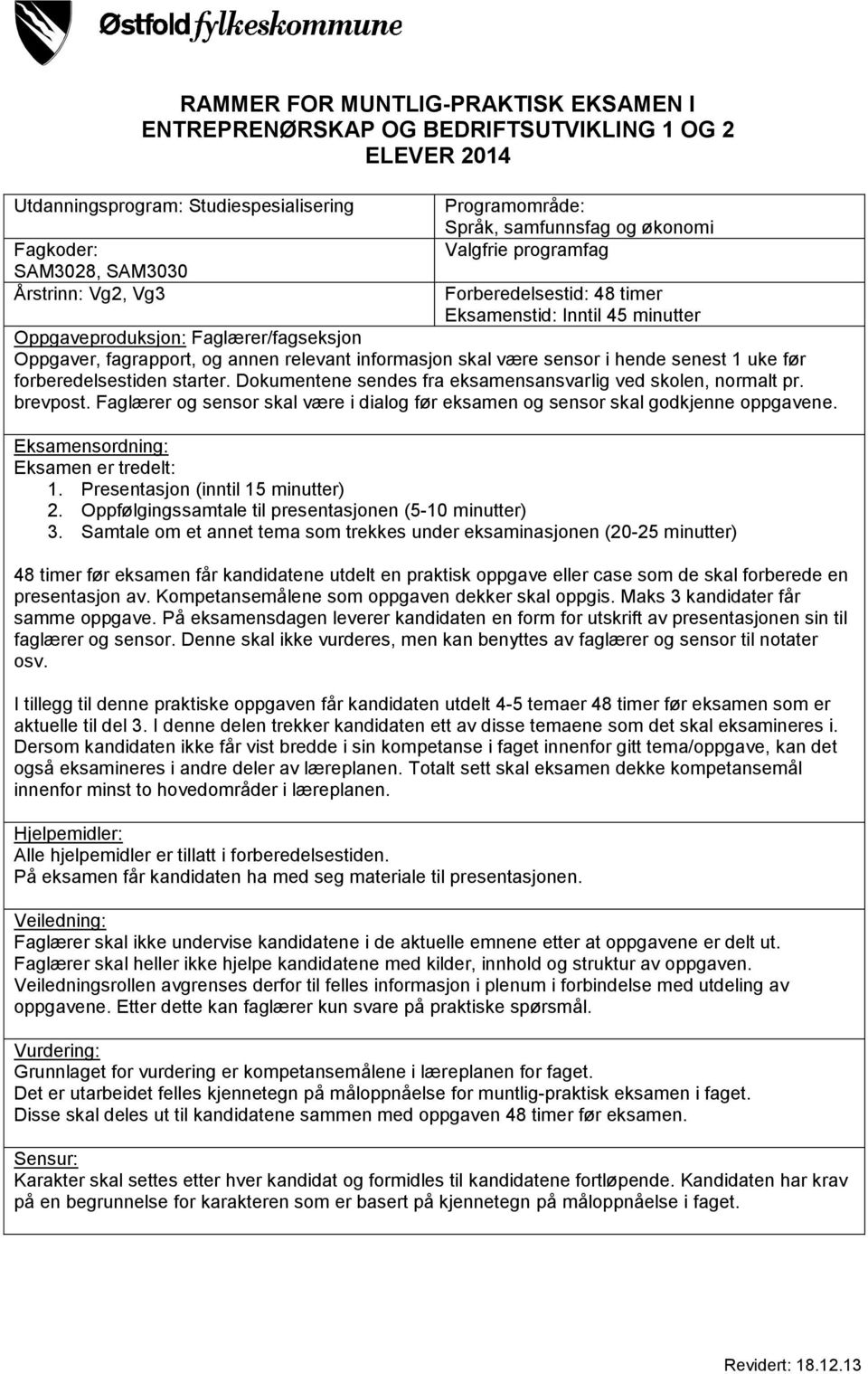 skal være sensor i hende senest 1 uke før forberedelsestiden starter. Dokumentene sendes fra eksamensansvarlig ved skolen, normalt pr. brevpost.