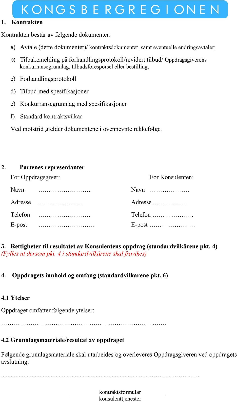 kontraktsvilkår Ved motstrid gjelder dokumentene i ovennevnte rekkefølge. 2. Partenes representanter For Oppdragsgiver: For Konsulenten:... Adresse Adresse. Telefon.. Telefon.. E-post E-post. 3.