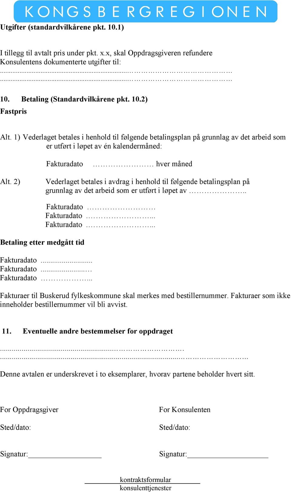 følgende betalingsplan på grunnlag av det arbeid som er utført i løpet av.. Betaling etter medgått tid Fakturadato Fakturadato.... Fakturadato.... Fakturadato... Fakturadato... Fakturadato... Fakturaer til Buskerud fylkeskommune skal merkes med bestillernummer.