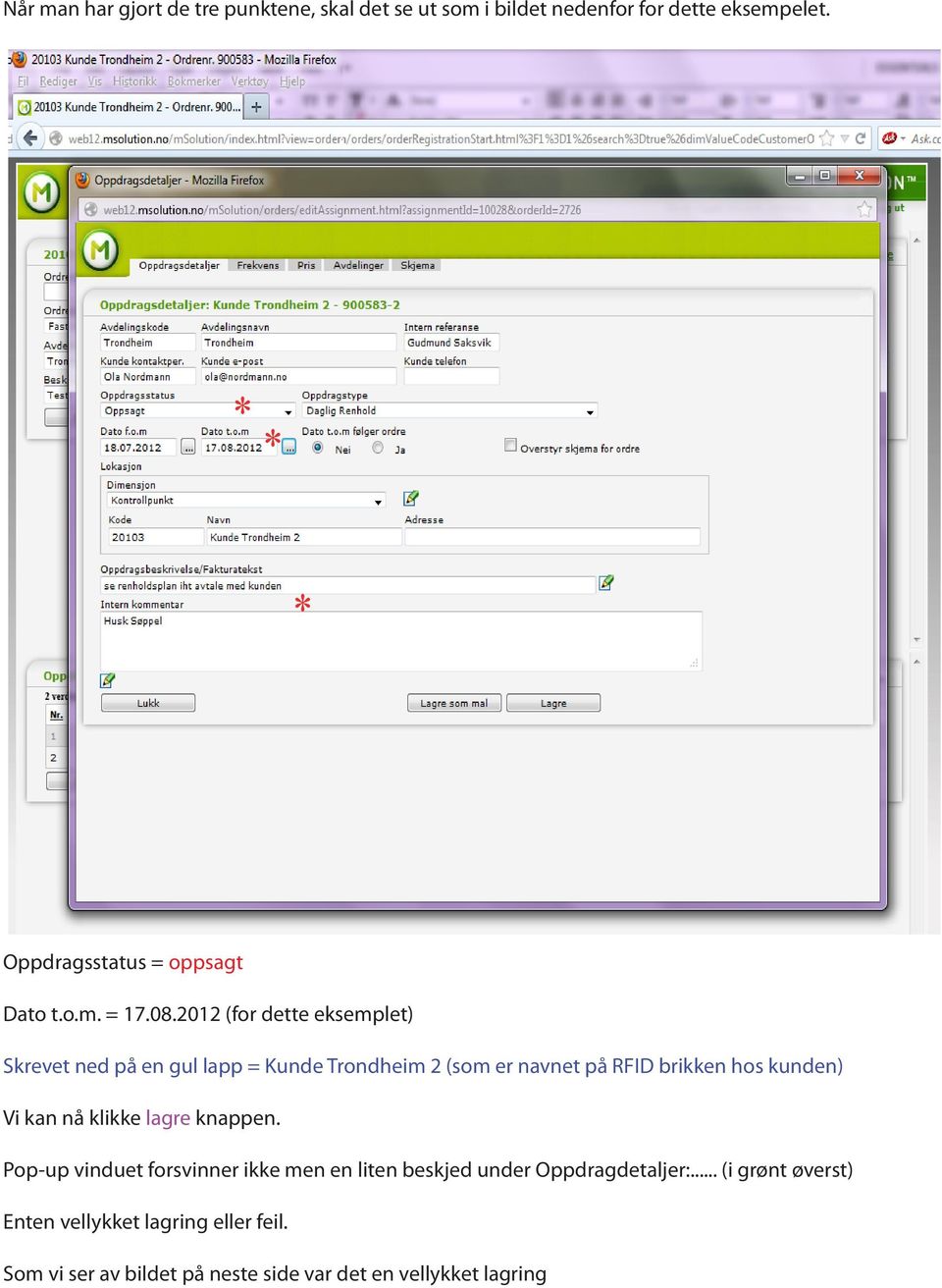 2012 (for dette eksemplet) Skrevet ned på en gul lapp = Kunde Trondheim 2 (som er navnet på RFID brikken hos kunden) Vi