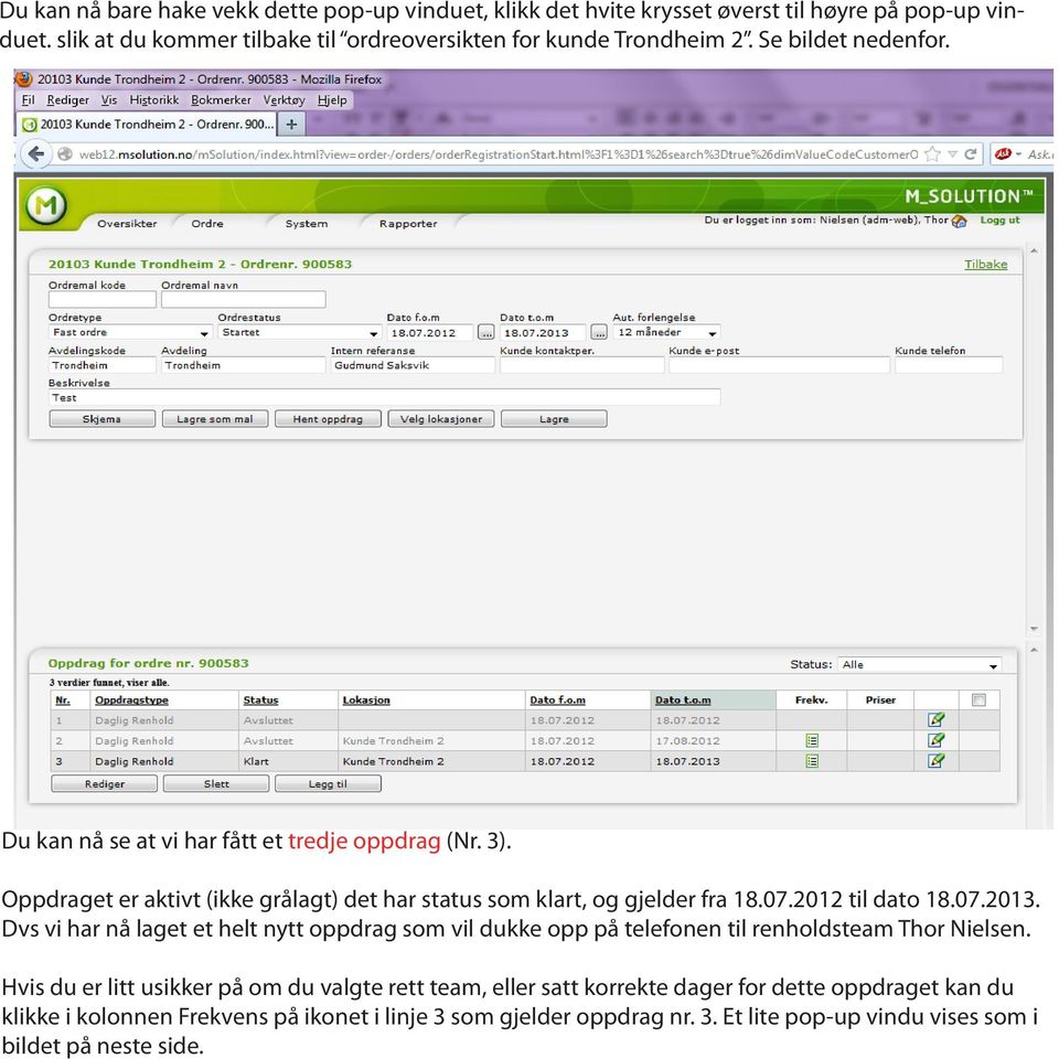 Oppdraget er aktivt (ikke grålagt) det har status som klart, og gjelder fra 18.07.2012 til dato 18.07.2013.