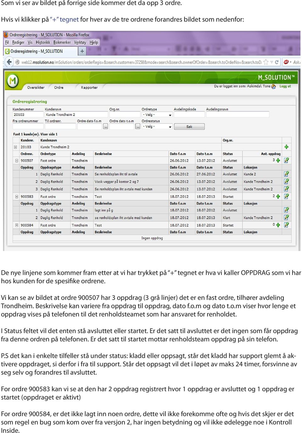 for de spesifike ordrene. Vi kan se av bildet at ordre 900507 har 3 oppdrag (3 grå linjer) det er en fast ordre, tilhører avdeling Trondheim. Beskrivelse kan variere fra oppdrag til oppdrag, dato f.o.m og dato t.