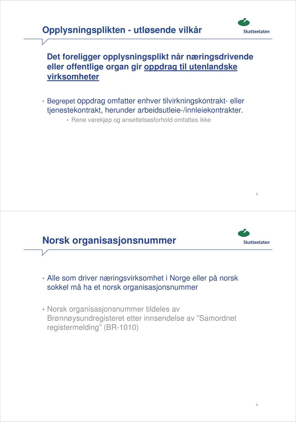 Rene varekjøp og ansettelsesforhold omfattes ikke 3 Norsk organisasjonsnummer Alle som driver næringsvirksomhet i Norge eller på norsk sokkel