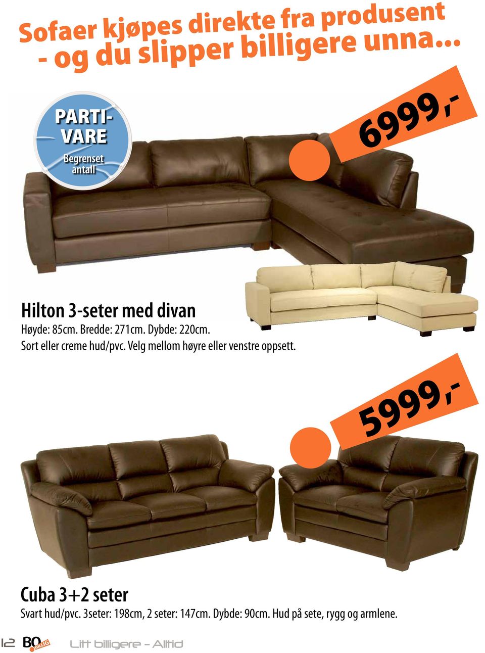 Bredde: 271cm. Dybde: 220cm. Sort eller creme hud/pvc.