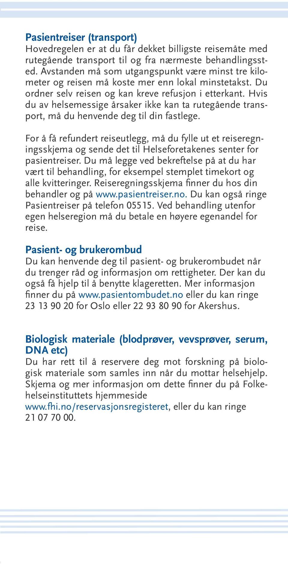 Hvis du av helsemessige årsaker ikke kan ta rutegående transport, må du henvende deg til din fastlege.