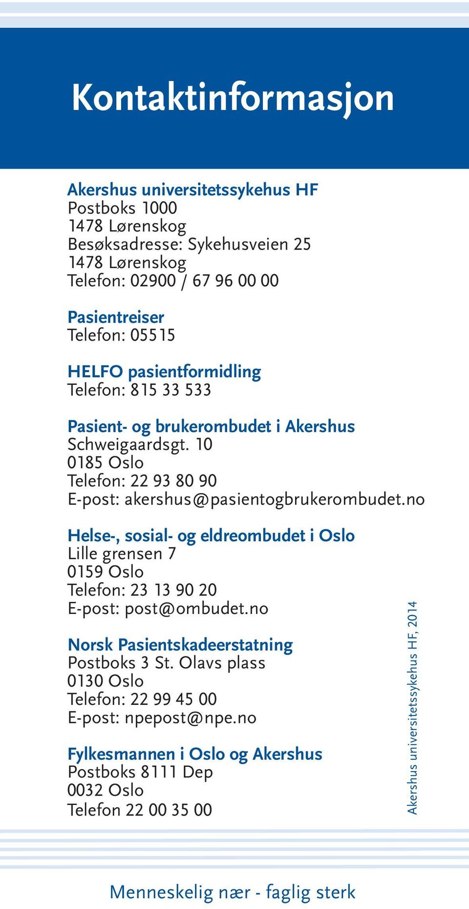 no Helse-, sosial- og eldreombudet i Oslo Lille grensen 7 0159 Oslo Telefon: 23 13 90 20 E-post: post@ombudet.no Norsk Pasientskadeerstatning Postboks 3 St.