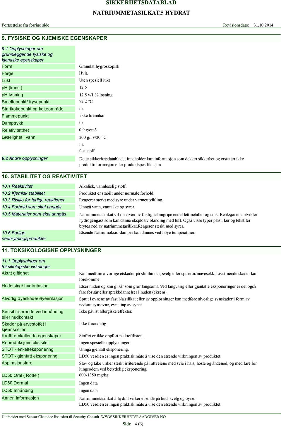 r. fast stoff 9.2 Andre opplysninger Dette sikkerhetsdatabladet inneholder kun informasjon som dekker sikkerhet og erstatter ikke produktinformasjon eller produktspesifikasjon. 10.