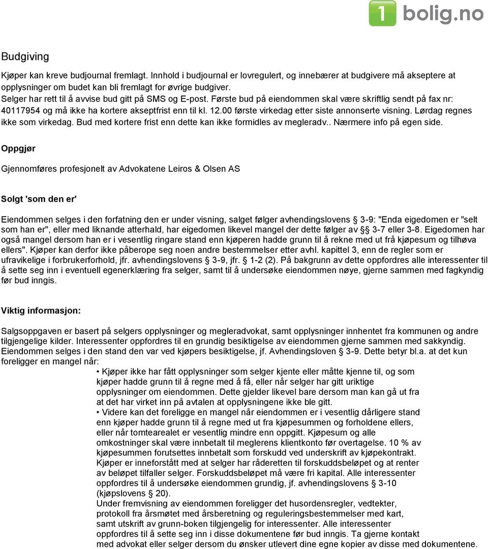 00 første virkedag etter siste annonserte visning. Lørdag regnes ikke som virkedag. Bud med kortere frist enn dette kan ikke formidles av megleradv.. Nærmere info på egen side.