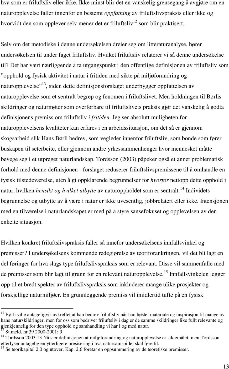 friluftsliv 12 som blir praktisert. Selv om det metodiske i denne undersøkelsen dreier seg om litteraturanalyse, hører undersøkelsen til under faget friluftsliv.