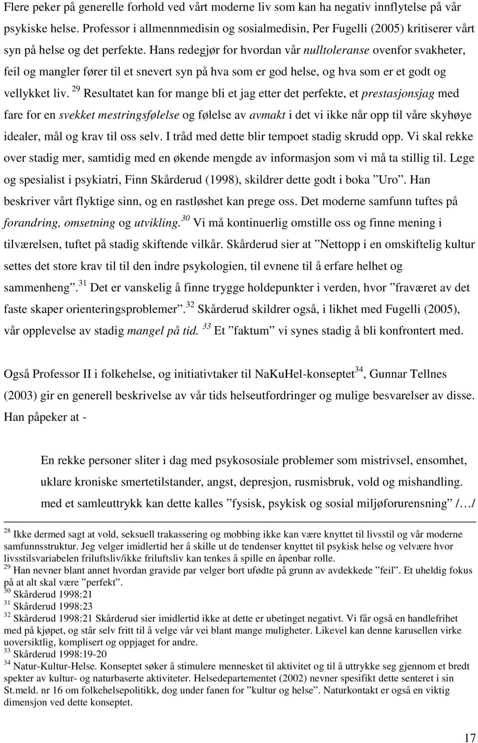 Hans redegjør for hvordan vår nulltoleranse ovenfor svakheter, feil og mangler fører til et snevert syn på hva som er god helse, og hva som er et godt og vellykket liv.