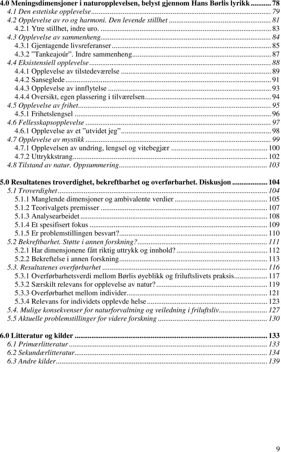 4.2 Sanseglede... 91 4.4.3 Opplevelse av innflytelse... 93 4.4.4 Oversikt, egen plassering i tilværelsen... 94 4.5 Opplevelse av frihet... 95 4.5.1 Frihetslengsel... 96 4.6 Fellesskapsopplevelse.