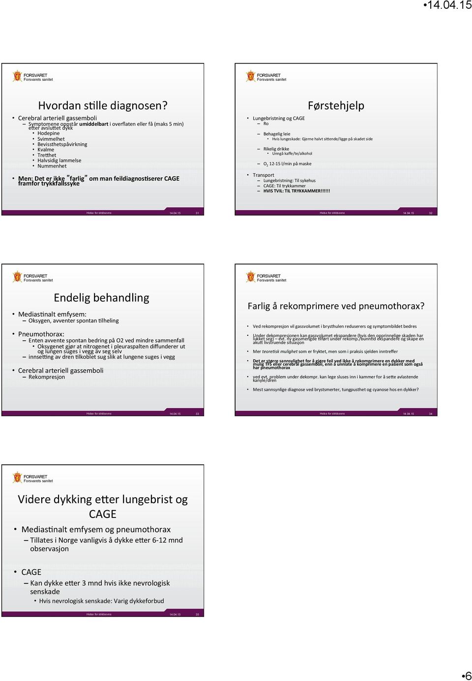 Nummenhet Men: Det er ikke farlig om man feildiagnosnserer CAGE framfor trykkfallssyke Lungebristning og CAGE Ro Førstehjelp Behagelig leie Hvis lungeskade: Gjerne halvt si\ende/ligge på skadet side