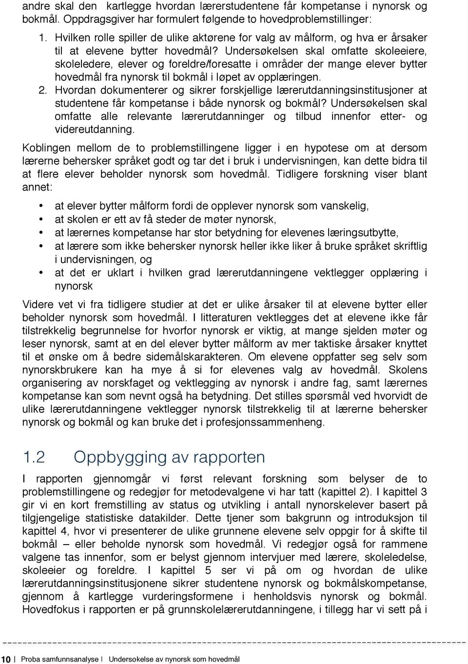 Undersøkelsen skal omfatte skoleeiere, skoleledere, elever og foreldre/foresatte i områder der mange elever bytter hovedmål fra nynorsk til bokmål i løpet av opplæringen. 2.