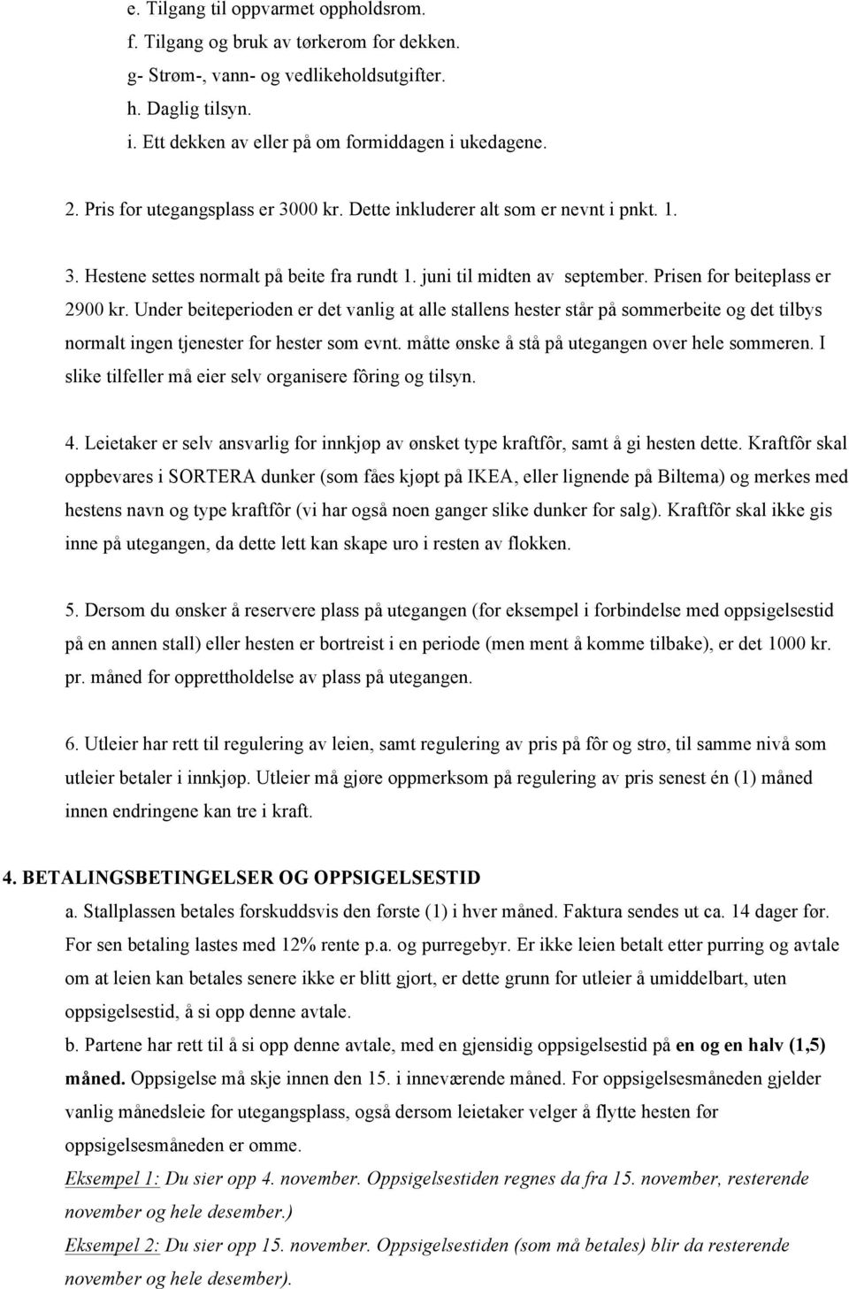 Under beiteperioden er det vanlig at alle stallens hester står på sommerbeite og det tilbys normalt ingen tjenester for hester som evnt. måtte ønske å stå på utegangen over hele sommeren.