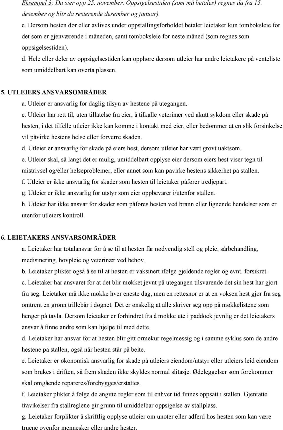 d. Hele eller deler av oppsigelsestiden kan opphøre dersom utleier har andre leietakere på venteliste som umiddelbart kan overta plassen. 5. UTLEIERS ANSVARSOMRÅDER a.