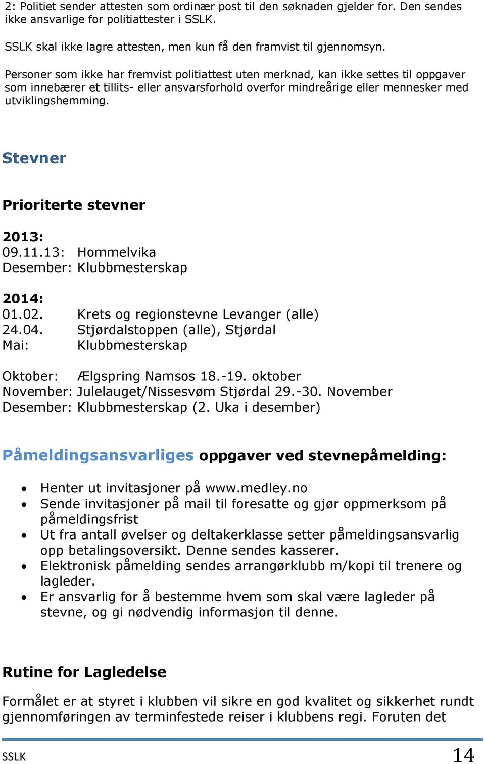 Stevner Prioriterte stevner 2013: 09.11.13: Hommelvika Desember: Klubbmesterskap 2014: 01.02. Krets og regionstevne Levanger (alle) 24.04.