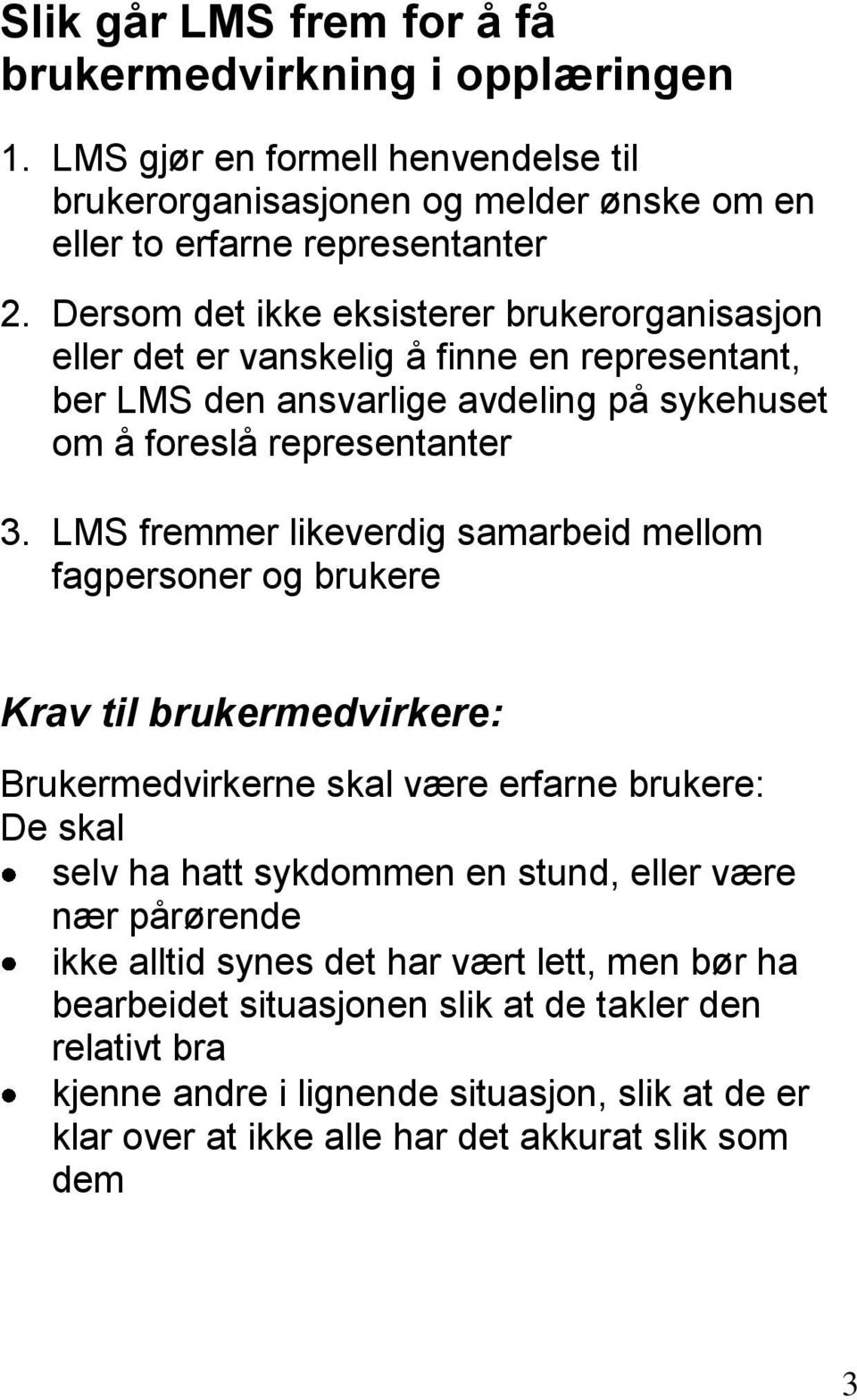 LMS fremmer likeverdig samarbeid mellom fagpersoner og brukere Krav til brukermedvirkere: Brukermedvirkerne skal være erfarne brukere: De skal selv ha hatt sykdommen en stund, eller være