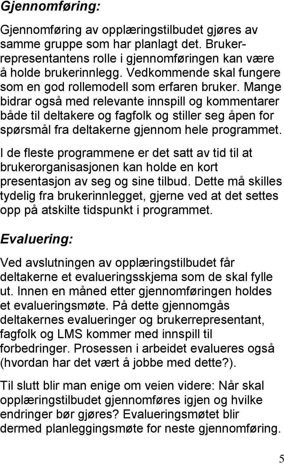 Mange bidrar også med relevante innspill og kommentarer både til deltakere og fagfolk og stiller seg åpen for spørsmål fra deltakerne gjennom hele programmet.