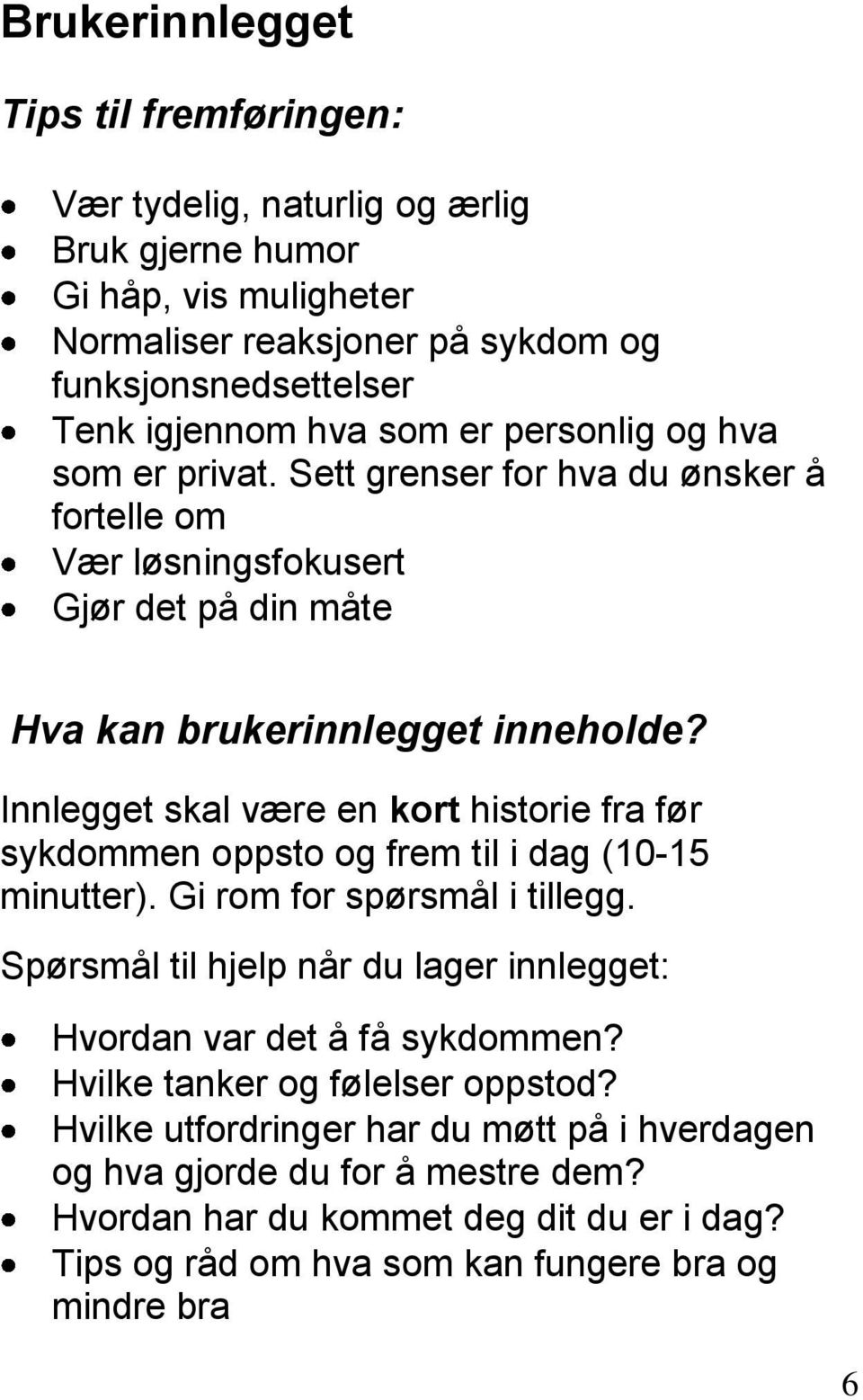 Innlegget skal være en kort historie fra før sykdommen oppsto og frem til i dag (10-15 minutter). Gi rom for spørsmål i tillegg.